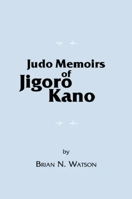 Judo Memoirs of Jigoro Kano by Brian N. Watson