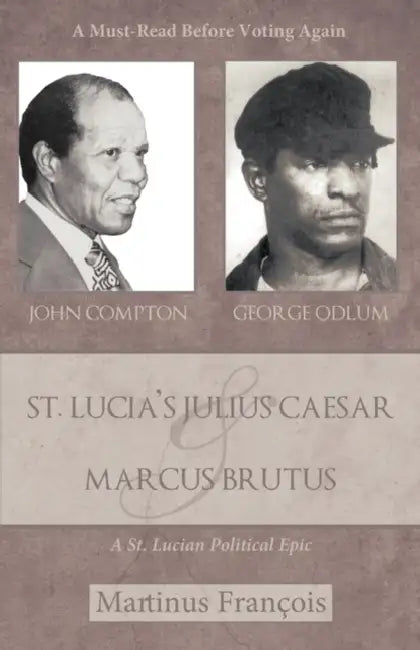 St. Lucia's Julius Caesar & Marcus Brutus: A St. Lucian Political Epic by Martinus Francois