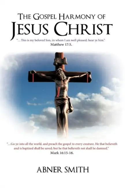 The Gospel Harmony of Jesus Christ by Abner Smith