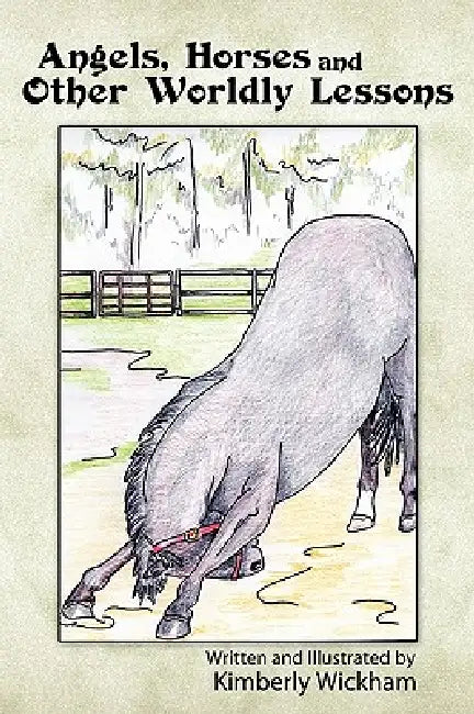 Angels, Horses and Other Worldly Lessons by Kimberly Wickham