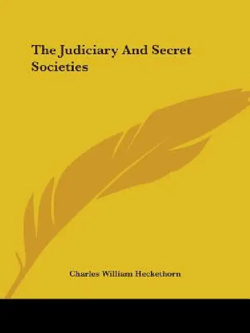 The Judiciary And Secret Societies by Charles William Heckethorn