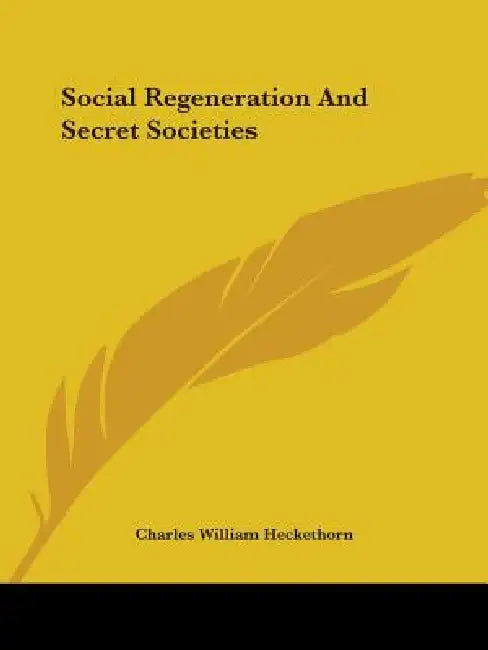Social Regeneration And Secret Societies by Charles William Heckethorn
