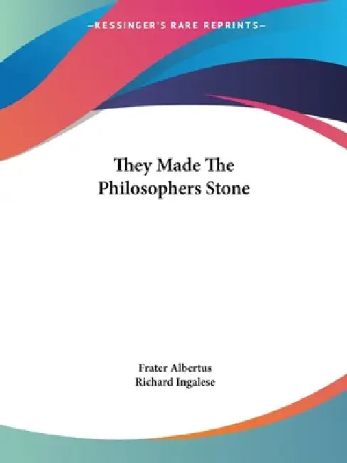 They Made The Philosophers Stone by Frater Albertus, Richard Ingalese