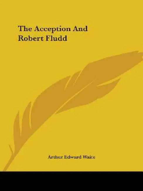 The Acception And Robert Fludd by Arthur Edward Waite