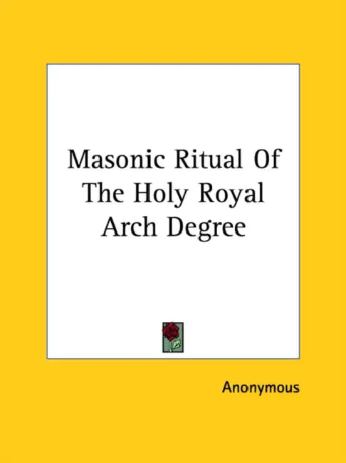 Masonic Ritual Of The Holy Royal Arch Degree by Anonymous