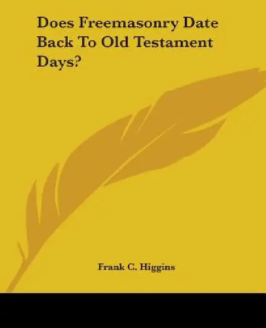 Does Freemasonry Date Back To Old Testament Days? by Frank C. Higgins