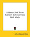 Alchemy And Secret Sciences In Connection With Magic by Arthur Edward Waite