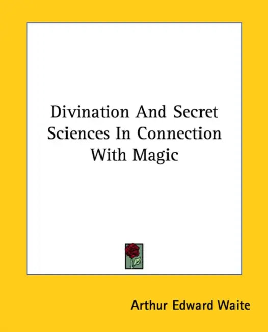 Divination And Secret Sciences In Connection With Magic by Arthur Edward Waite