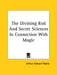 The Divining Rod And Secret Sciences In Connection With Magic by Arthur Edward Waite