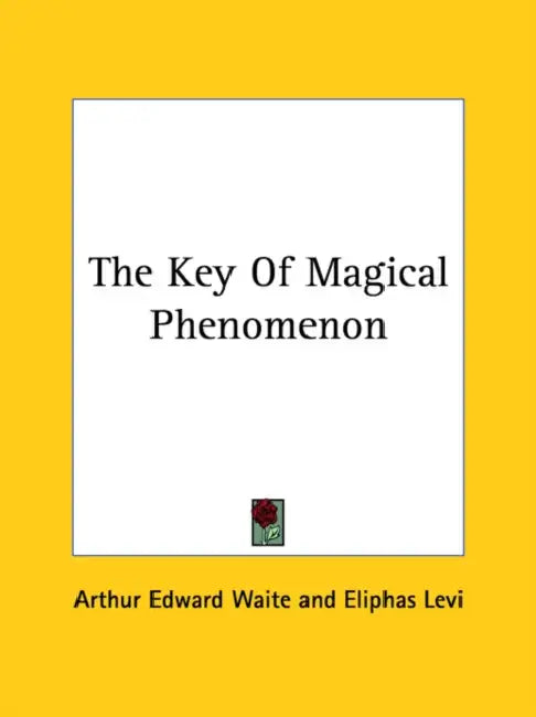 The Key Of Magical Phenomenon by Arthur Edward Waite, Eliphas Levi