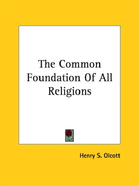 The Common Foundation Of All Religions by Henry S. Olcott