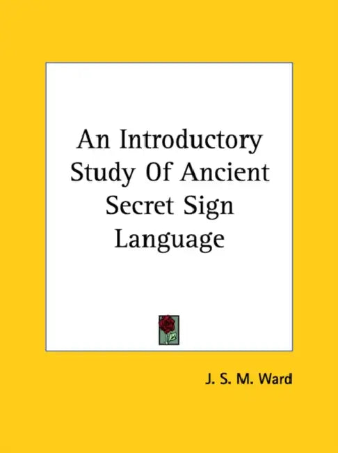 An Introductory Study Of Ancient Secret Sign Language by J. S. M. Ward