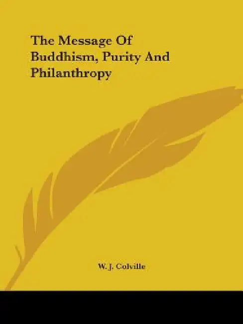 The Message Of Buddhism, Purity And Philanthropy by W. J. Colville