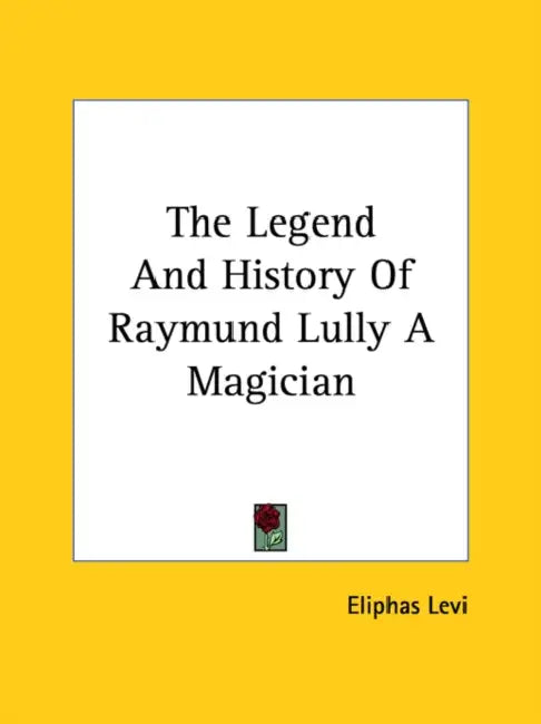The Legend And History Of Raymund Lully A Magician by Eliphas Levi