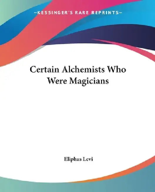 Certain Alchemists Who Were Magicians by Eliphas Levi