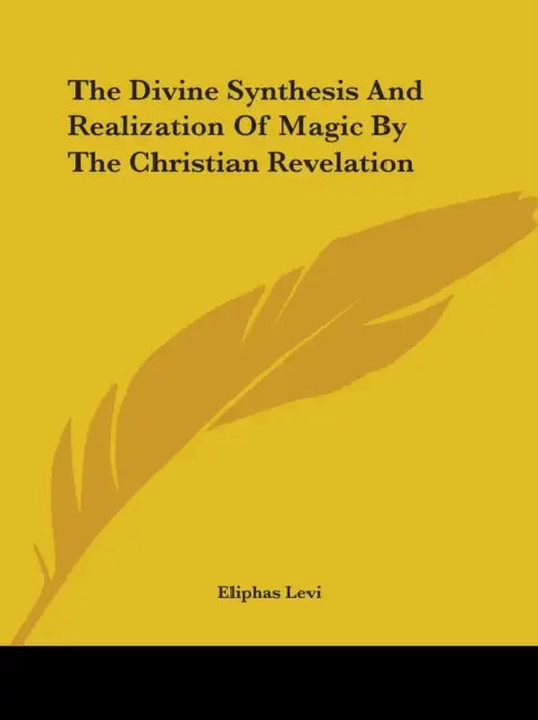 The Divine Synthesis And Realization Of Magic By The Christian Revelation by Eliphas Levi