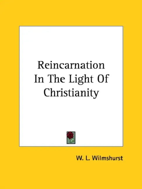 Reincarnation In The Light Of Christianity by W. L. Wilmshurst
