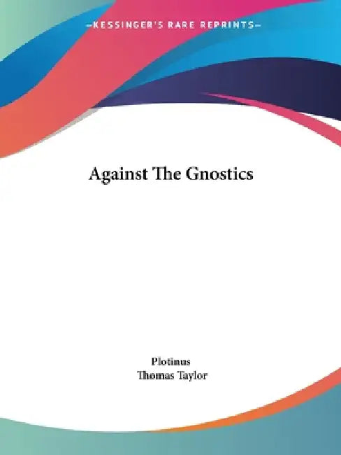 Against The Gnostics by Plotinus, Thomas Taylor
