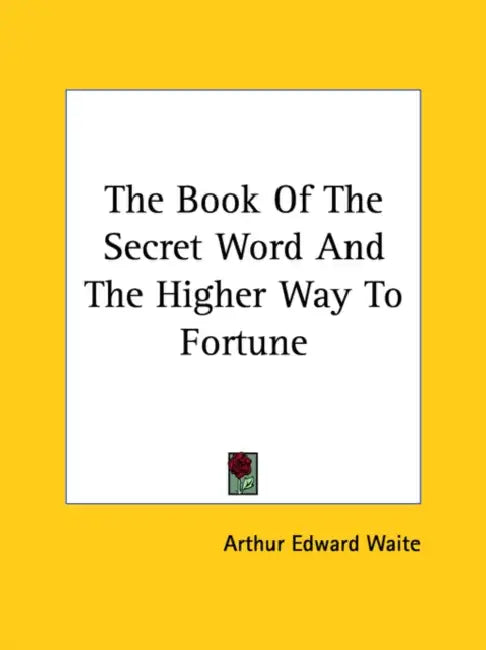 The Book Of The Secret Word And The Higher Way To Fortune by Arthur Edward Waite