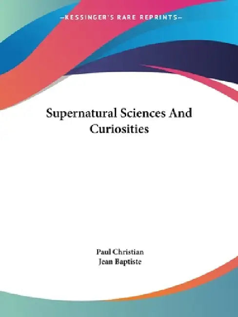 Supernatural Sciences And Curiosities by Paul Christian, Jean Baptiste
