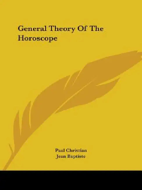 General Theory Of The Horoscope by Paul Christian, Jean Baptiste