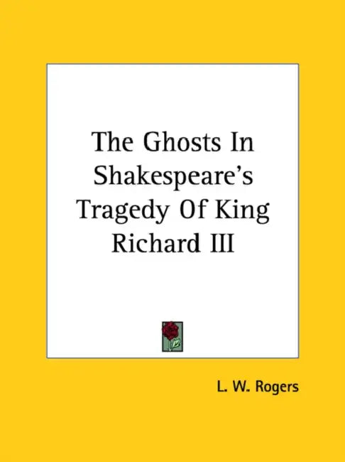 The Ghosts In Shakespeare's Tragedy Of King Richard III by L. W. Rogers