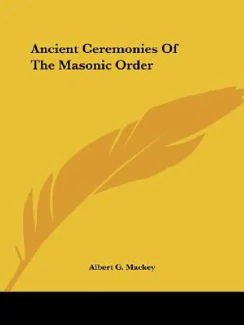 Ancient Ceremonies Of The Masonic Order by Albert G. Mackey