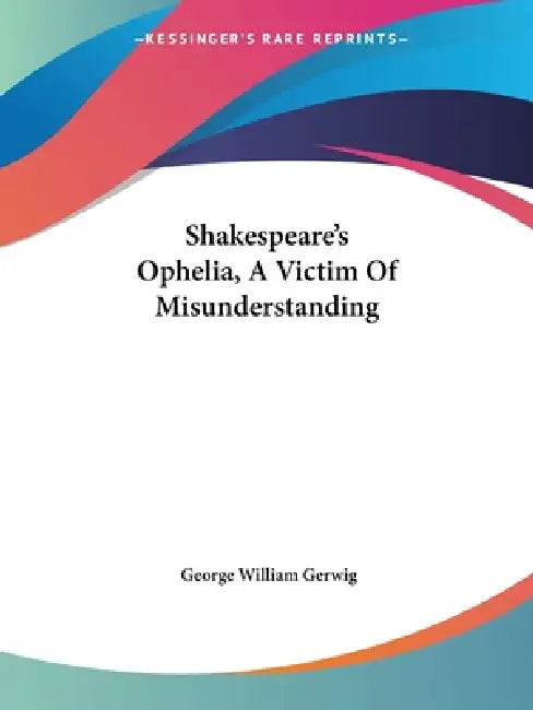 Shakespeare's Ophelia, A Victim Of Misunderstanding by George William Gerwig