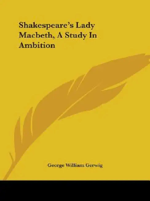 Shakespeare's Lady Macbeth, A Study In Ambition by George William Gerwig