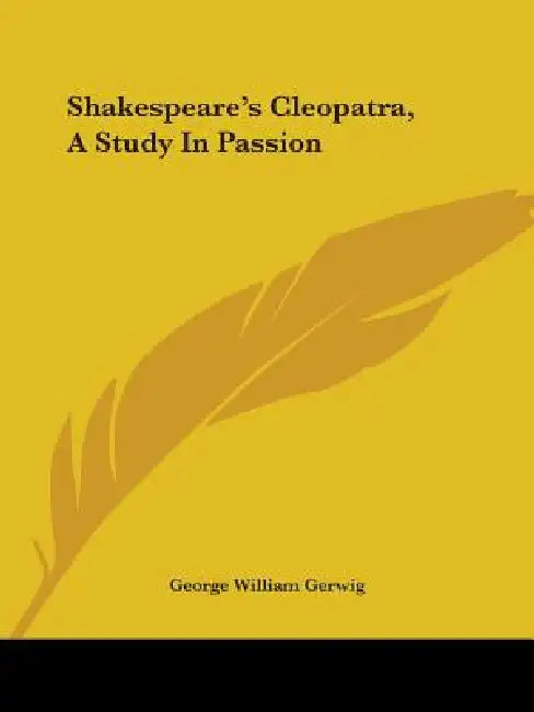 Shakespeare's Cleopatra, A Study In Passion by George William Gerwig