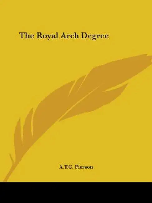 The Royal Arch Degree by A. T. C. Pierson