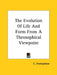 The Evolution Of Life And Form From A Theosophical Viewpoint by C. Jinarajadasa