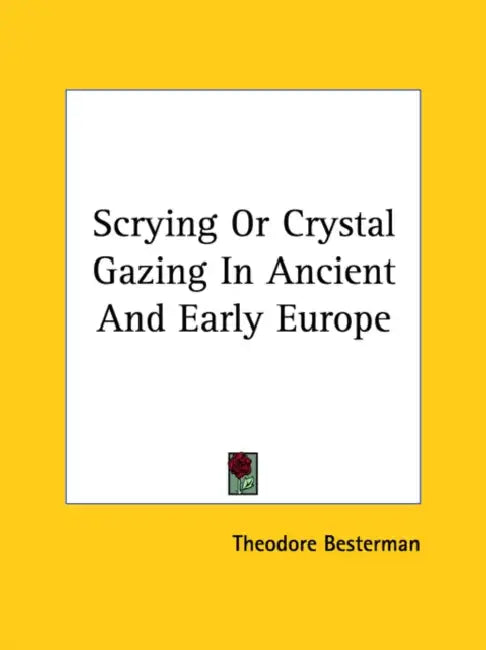Scrying Or Crystal Gazing In Ancient And Early Europe by Theodore Besterman