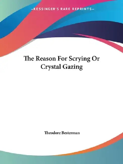 The Reason For Scrying Or Crystal Gazing by Theodore Besterman
