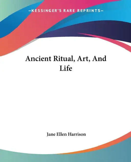 Ancient Ritual, Art, And Life by Jane Ellen Harrison