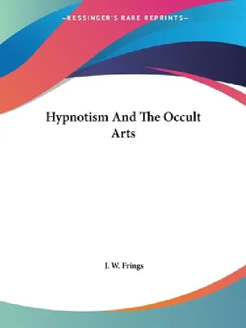 Hypnotism And The Occult Arts by J. W. Frings