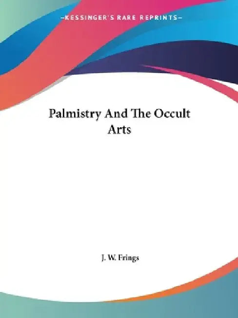 Palmistry And The Occult Arts by J. W. Frings