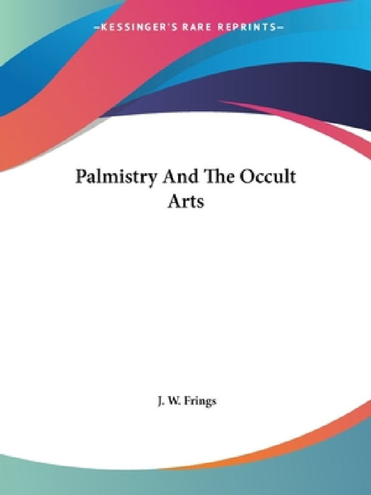 Palmistry And The Occult Arts by J. W. Frings