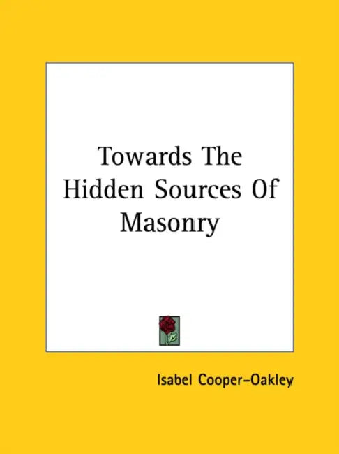 Towards The Hidden Sources Of Masonry by Isabel Cooper-Oakley