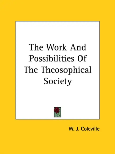The Work And Possibilities Of The Theosophical Society by W. J. Coleville