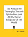The Attitude Of Theosophy Towards Spiritualism And All The Great Religions Of The World by W. J. Coleville