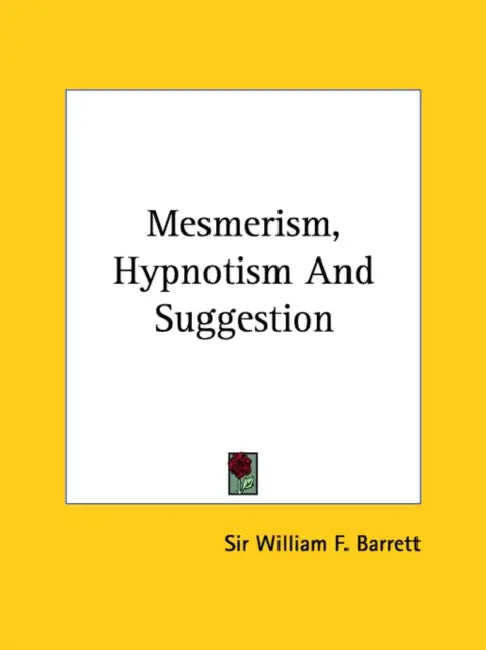 Mesmerism, Hypnotism And Suggestion by William F. Barrett