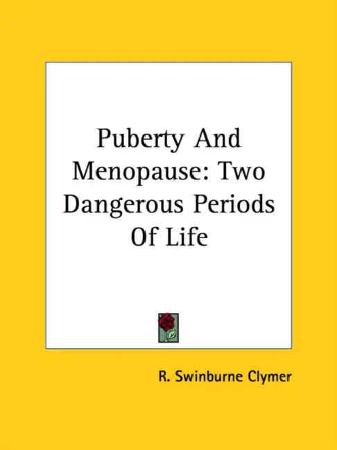 Puberty And Menopause: Two Dangerous Periods Of Life by R. Swinburne Clymer