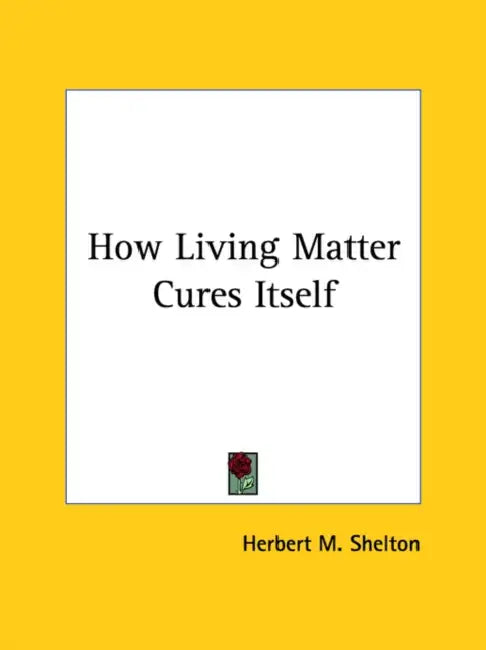 How Living Matter Cures Itself by Herbert M. Shelton