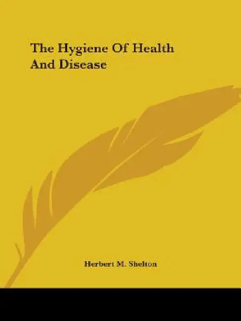 The Hygiene Of Health And Disease by Herbert M. Shelton