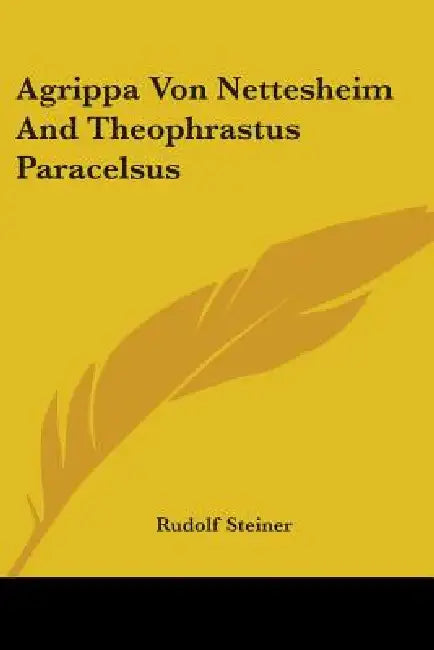 Agrippa Von Nettesheim And Theophrastus Paracelsus by Rudolf Steiner