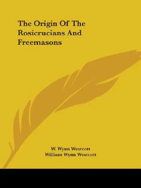 The Origin Of The Rosicrucians And Freemasons by W. Wynn Westcott, William Wynn Westcott
