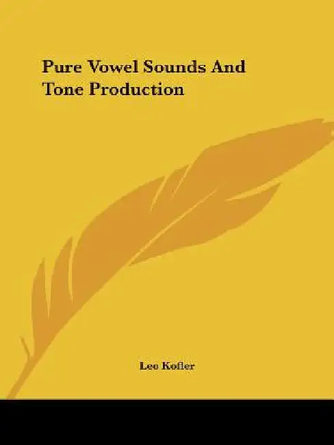 Pure Vowel Sounds And Tone Production by Leo Kofler