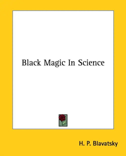 Black Magic In Science by H. P. Blavatsky