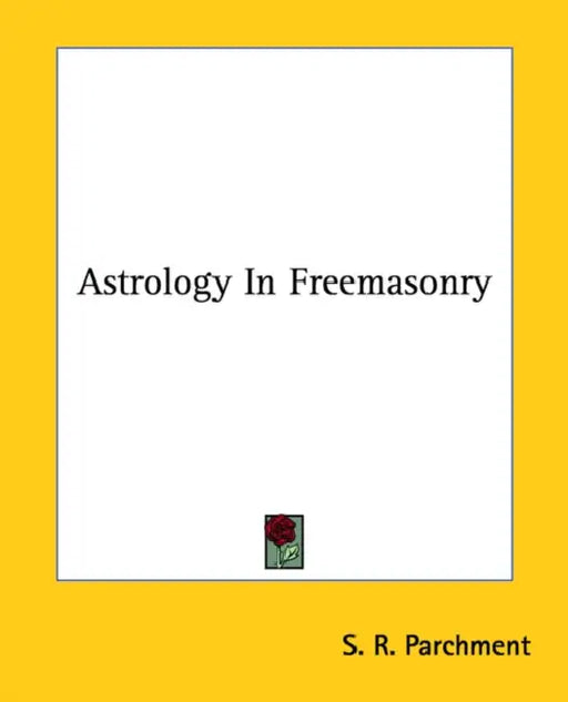 Astrology In Freemasonry by S. R. Parchment